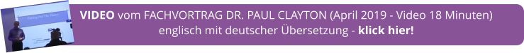 VIDEO vom FACHVORTRAG DR. PAUL CLAYTON (April 2019 - Video 18 Minuten) englisch mit deutscher Übersetzung - klick hier!