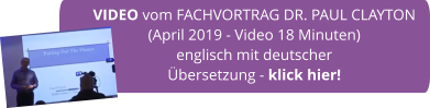 VIDEO vom FACHVORTRAG DR. PAUL CLAYTON  (April 2019 - Video 18 Minuten) englisch mit deutscher Übersetzung - klick hier!